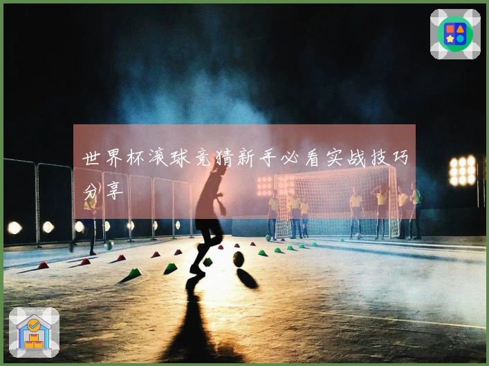 世界杯滚球竞猜新手必看实战技巧分享